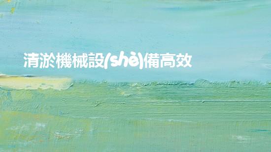 清淤機械設(shè)備高效排水利器助力都市建設(shè)新篇章！